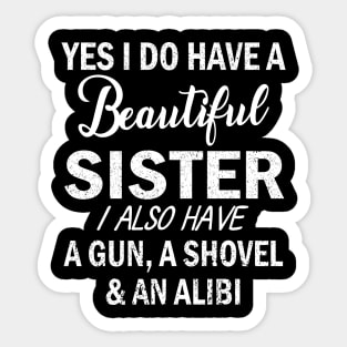 Yes I Do Have A Beautiful Sister I Also Have A Gun A Shovel And An Alibi Father July 4th Day Sticker